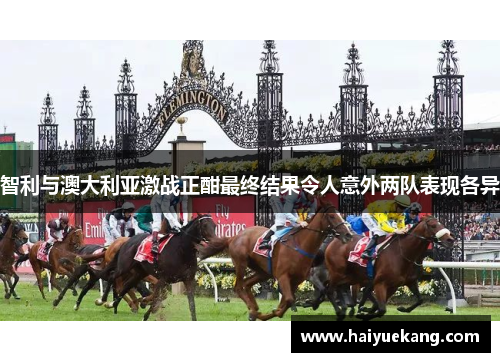智利与澳大利亚激战正酣最终结果令人意外两队表现各异