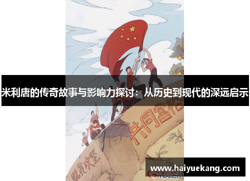 米利唐的传奇故事与影响力探讨：从历史到现代的深远启示