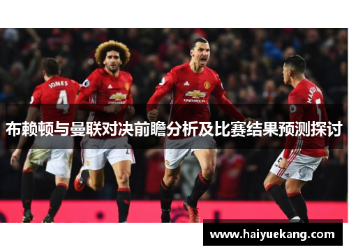 布赖顿与曼联对决前瞻分析及比赛结果预测探讨